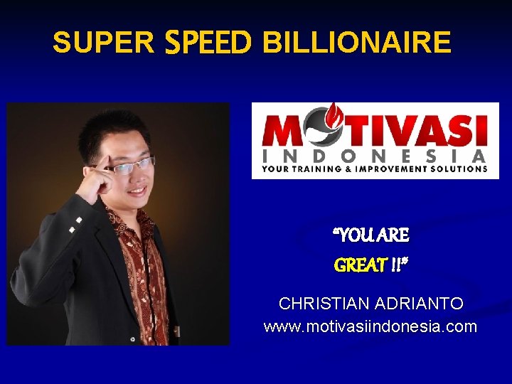 SUPER SPEED BILLIONAIRE “YOU ARE GREAT !!” CHRISTIAN ADRIANTO www. motivasiindonesia. com 