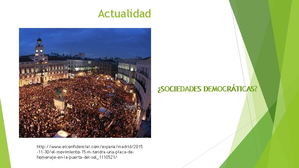 Actualidad ¿SOCIEDADES DEMOCRÁTICAS? http: //www. elconfidencial. com/espana/madrid/2015 -11 -30/el-movimiento-15 -m-tendra-una-placa-dehomenaje-en-la-puerta-del-sol_1110521/ 