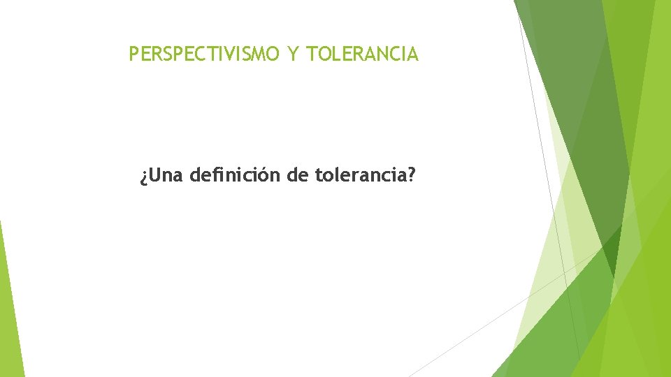 PERSPECTIVISMO Y TOLERANCIA ¿Una definición de tolerancia? 