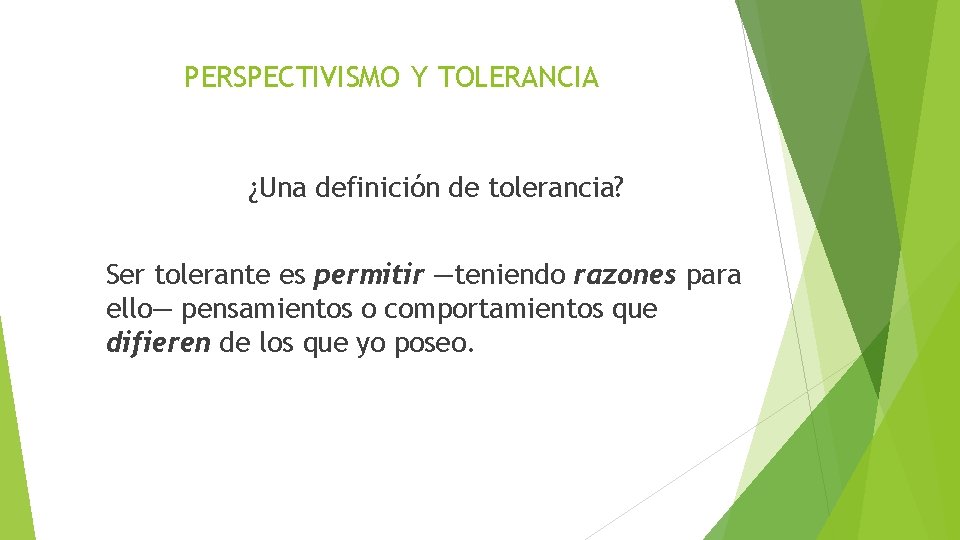 PERSPECTIVISMO Y TOLERANCIA ¿Una definición de tolerancia? Ser tolerante es permitir —teniendo razones para