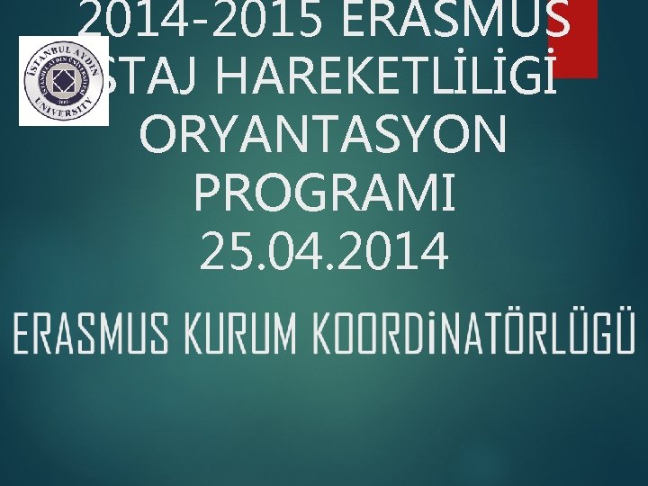 2014 -2015 ERASMUS STAJ HAREKETLİLİGİ ORYANTASYON PROGRAMI 25. 04. 2014 
