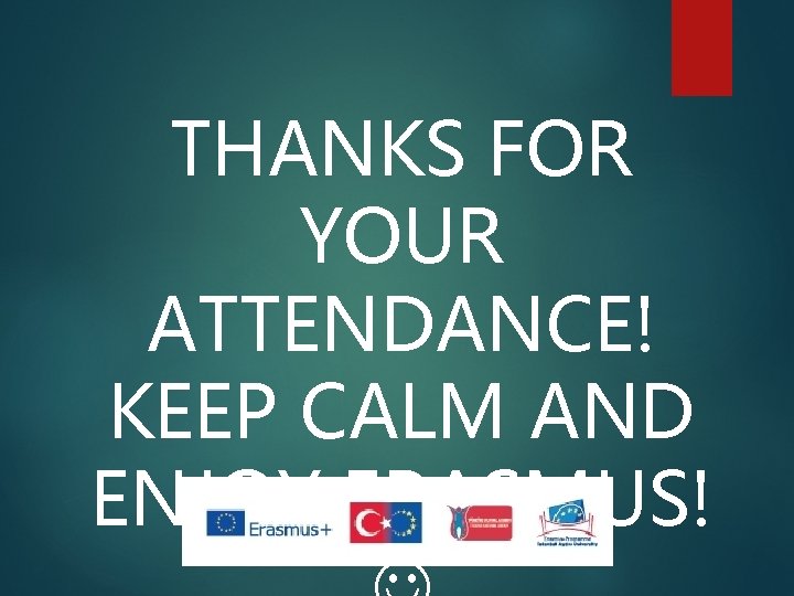 THANKS FOR YOUR ATTENDANCE! KEEP CALM AND ENJOY ERASMUS! 