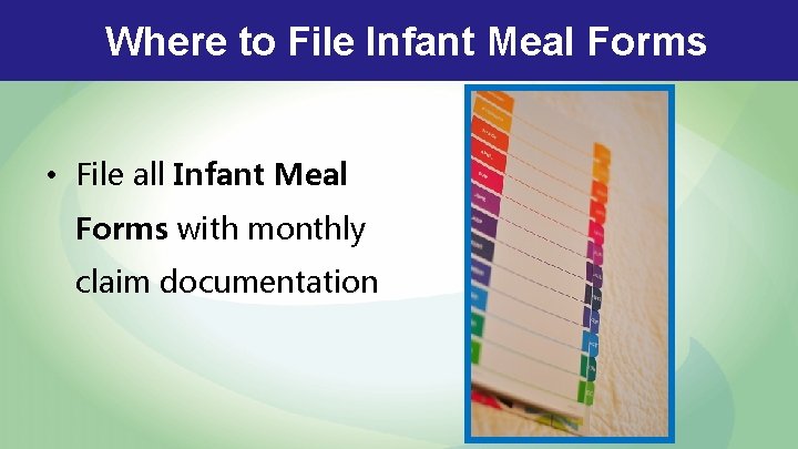 Where to File Infant Meal Forms • File all Infant Meal Forms with monthly