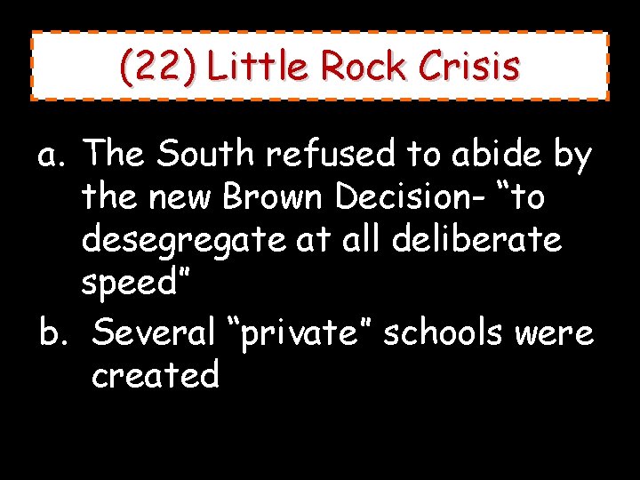 (22) Little Rock Crisis a. The South refused to abide by the new Brown