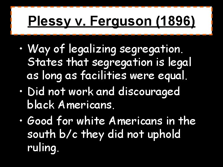 Plessy v. Ferguson (1896) • Way of legalizing segregation. States that segregation is legal