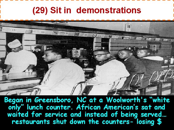 (29) Sit in demonstrations Began in Greensboro, NC at a Woolworth's “white only” lunch