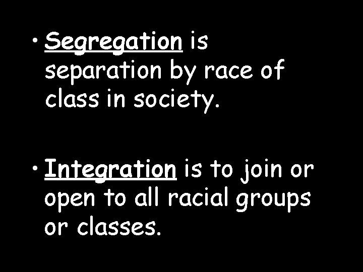  • Segregation is separation by race of class in society. • Integration is