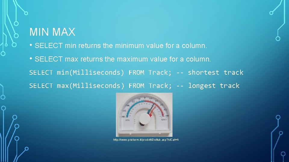 MIN MAX • SELECT min returns the minimum value for a column. • SELECT