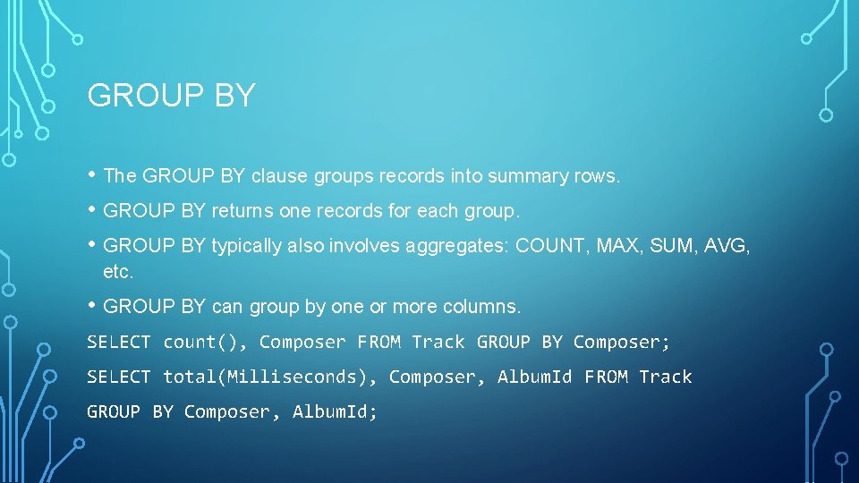 GROUP BY • The GROUP BY clause groups records into summary rows. • GROUP