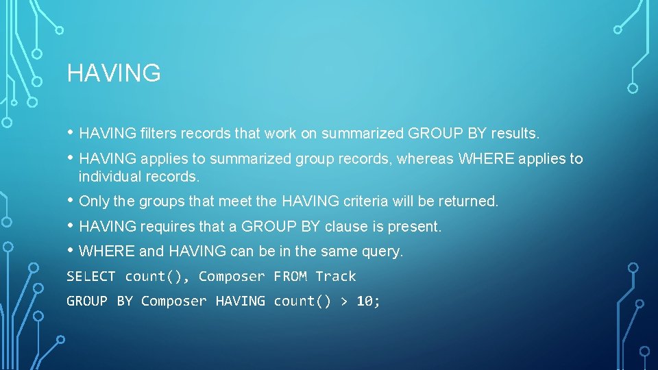 HAVING • HAVING filters records that work on summarized GROUP BY results. • HAVING