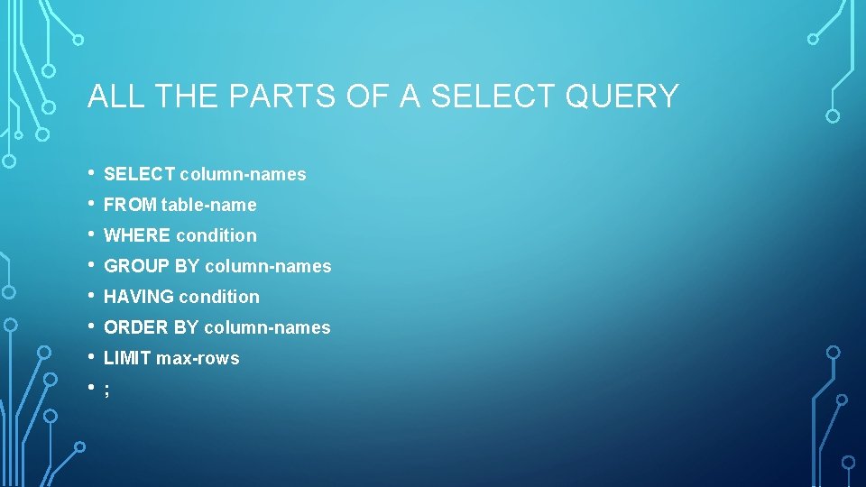 ALL THE PARTS OF A SELECT QUERY • • SELECT column-names FROM table-name WHERE