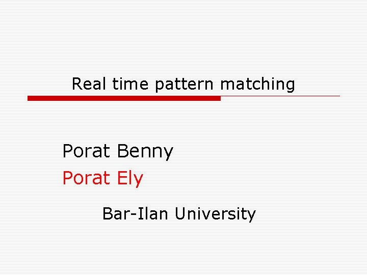 Real time pattern matching Porat Benny Porat Ely Bar-Ilan University 