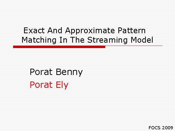 Exact And Approximate Pattern Matching In The Streaming Model Porat Benny Porat Ely FOCS
