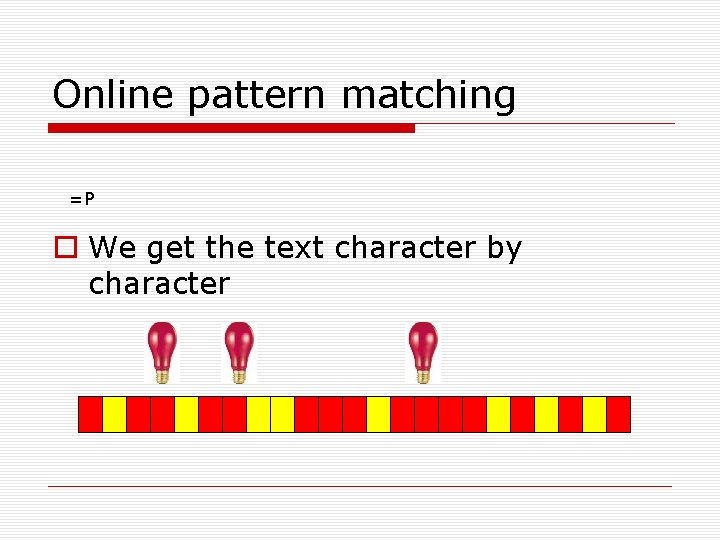 Online pattern matching =P We get the text character by character 