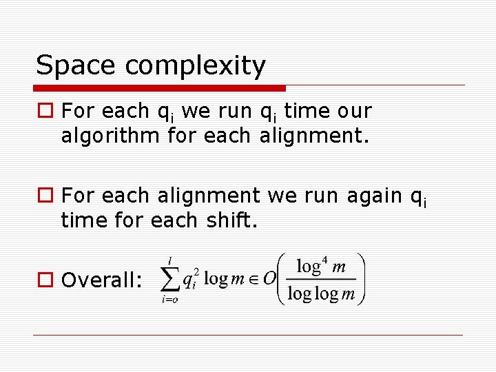 Space complexity For each qi we run qi time our algorithm for each alignment.