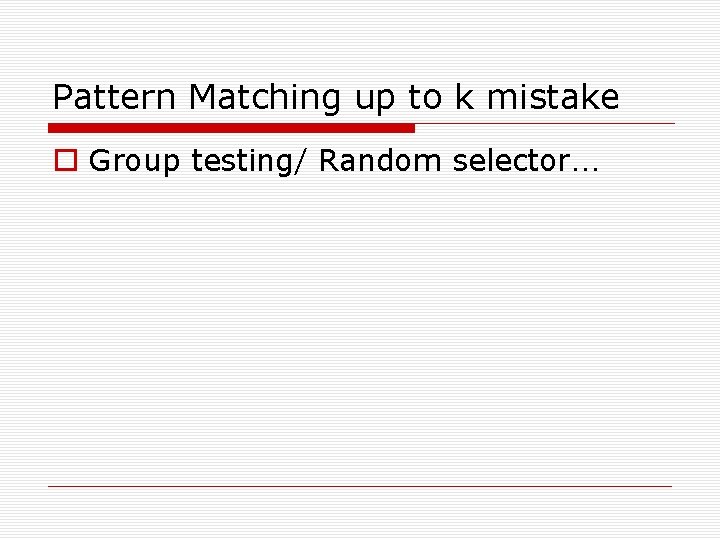 Pattern Matching up to k mistake Group testing/ Random selector… 