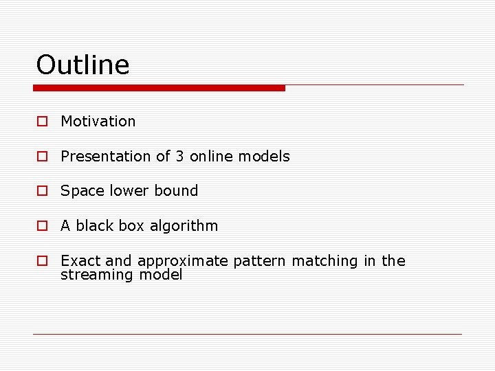 Outline Motivation Presentation of 3 online models Space lower bound A black box algorithm