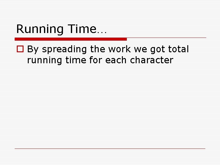 Running Time… By spreading the work we got total running time for each character