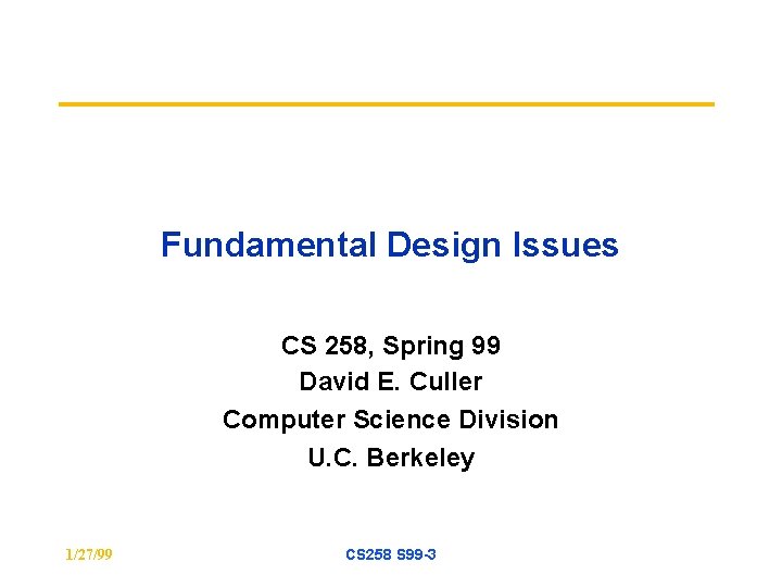 Fundamental Design Issues CS 258, Spring 99 David E. Culler Computer Science Division U.