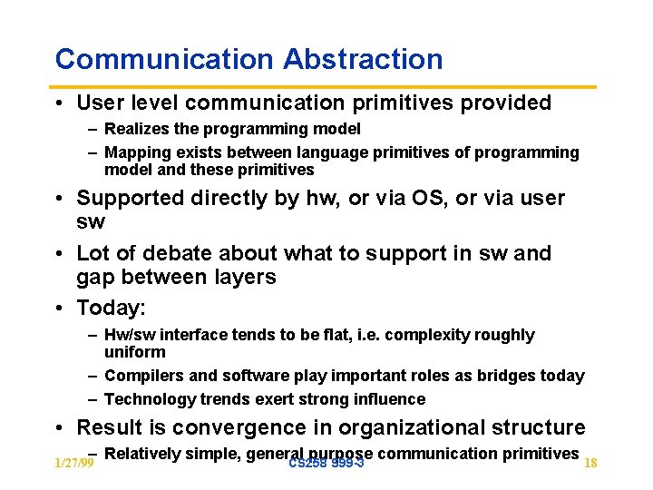 Communication Abstraction • User level communication primitives provided – Realizes the programming model –