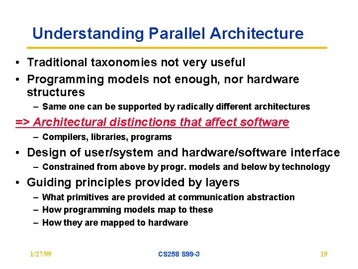 Understanding Parallel Architecture • Traditional taxonomies not very useful • Programming models not enough,