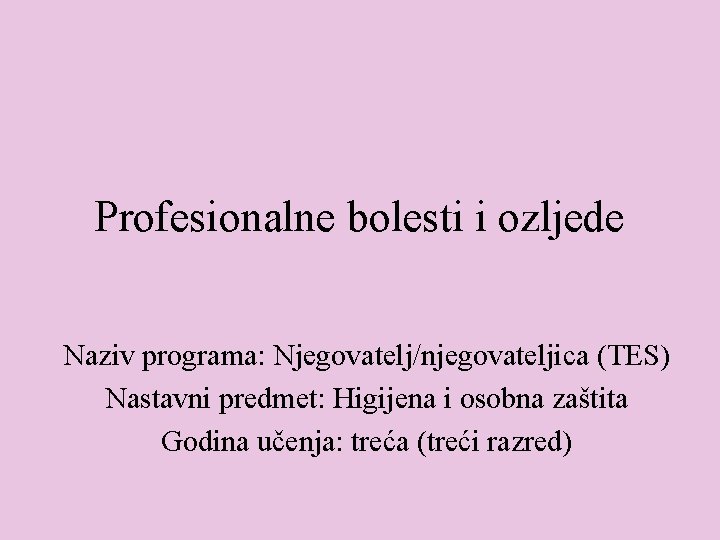 Profesionalne bolesti i ozljede Naziv programa: Njegovatelj/njegovateljica (TES) Nastavni predmet: Higijena i osobna zaštita