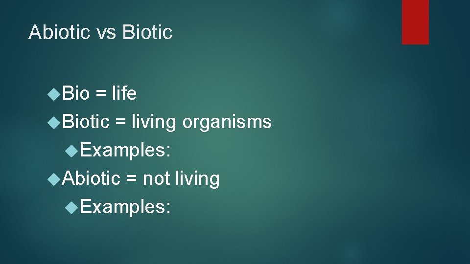Abiotic vs Biotic Bio = life Biotic = living organisms Examples: Abiotic = not