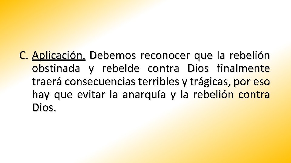 C. Aplicación. Debemos reconocer que la rebelión obstinada y rebelde contra Dios finalmente traerá