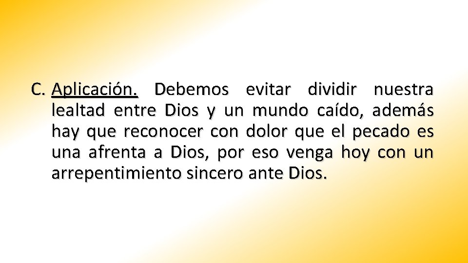 C. Aplicación. Debemos evitar dividir nuestra lealtad entre Dios y un mundo caído, además