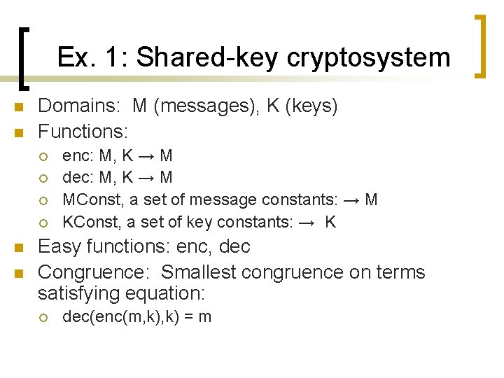 Ex. 1: Shared-key cryptosystem n n Domains: M (messages), K (keys) Functions: ¡ ¡