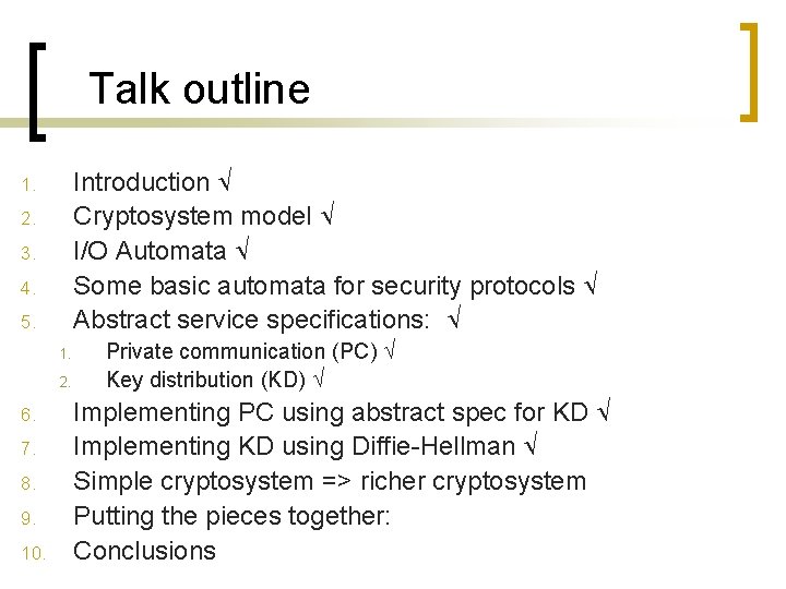 Talk outline Introduction Cryptosystem model I/O Automata Some basic automata for security protocols Abstract
