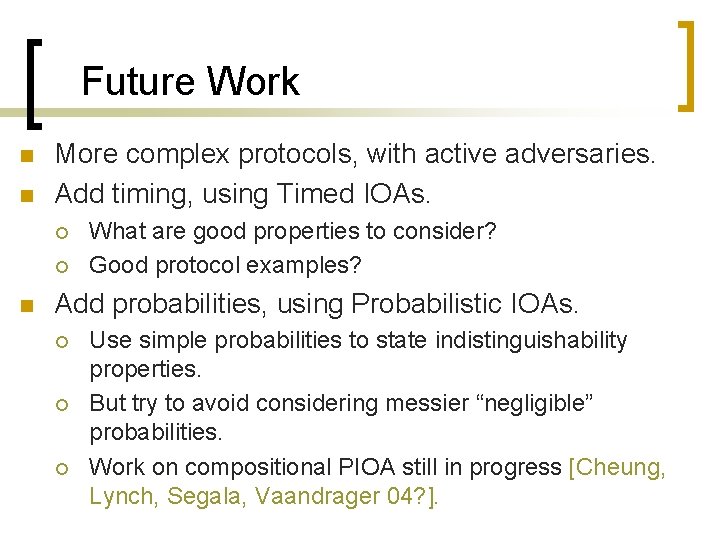 Future Work n n More complex protocols, with active adversaries. Add timing, using Timed