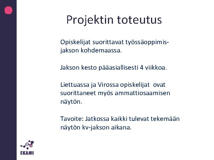 Projektin toteutus Opiskelijat suorittavat työssäoppimisjakson kohdemaassa. Jakson kesto pääasiallisesti 4 viikkoa. Liettuassa ja Virossa