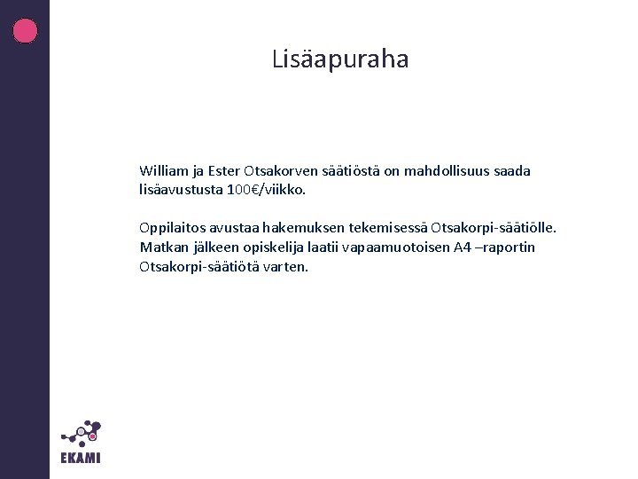 Lisäapuraha William ja Ester Otsakorven säätiöstä on mahdollisuus saada lisäavustusta 100€/viikko. Oppilaitos avustaa hakemuksen