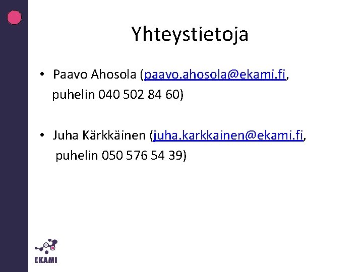Yhteystietoja • Paavo Ahosola (paavo. ahosola@ekami. fi, puhelin 040 502 84 60) • Juha