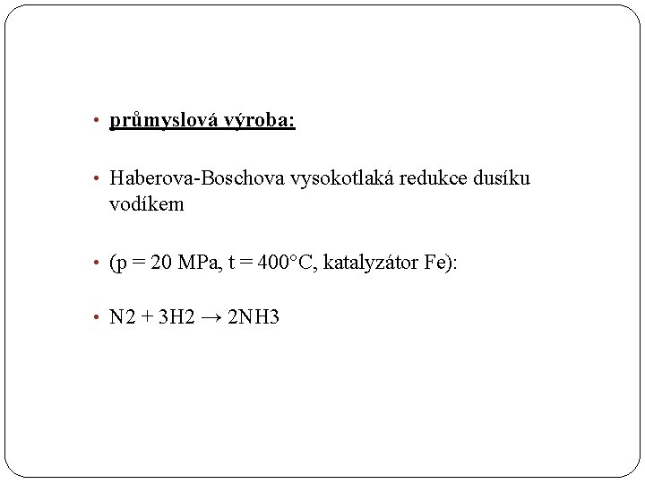  • průmyslová výroba: • Haberova-Boschova vysokotlaká redukce dusíku vodíkem • (p = 20