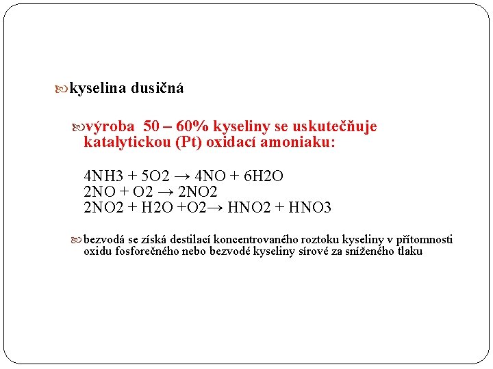  kyselina dusičná výroba 50 – 60% kyseliny se uskutečňuje katalytickou (Pt) oxidací amoniaku: