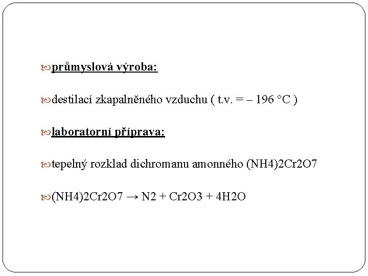  průmyslová výroba: destilací zkapalněného vzduchu ( t. v. = – 196 C )