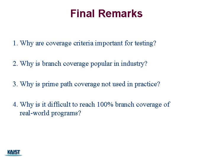 Final Remarks 1. Why are coverage criteria important for testing? 2. Why is branch Final Remarks 1. Why are coverage criteria important for testing? 2. Why is branch