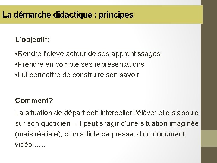 La démarche didactique : principes L’objectif: • Rendre l’élève acteur de ses apprentissages •