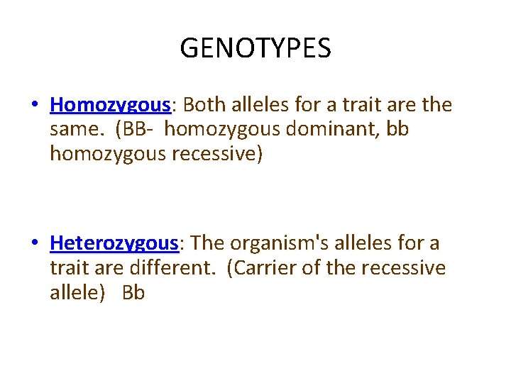 GENOTYPES • Homozygous: Both alleles for a trait are the same. (BB- homozygous dominant,