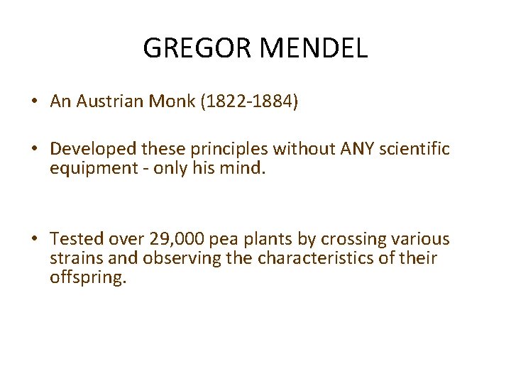 GREGOR MENDEL • An Austrian Monk (1822 -1884) • Developed these principles without ANY