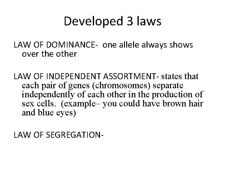 Developed 3 laws LAW OF DOMINANCE- one allele always shows over the other LAW