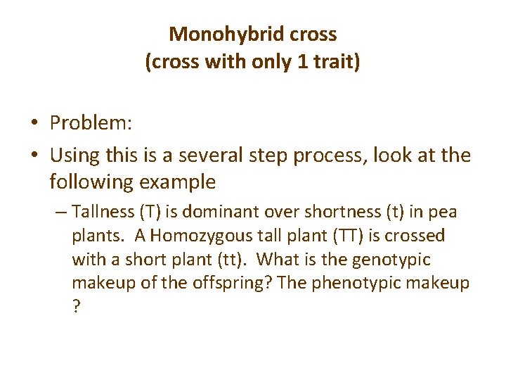 Monohybrid cross (cross with only 1 trait) • Problem: • Using this is a