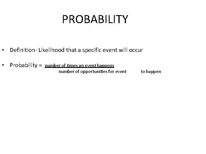 PROBABILITY • Definition- Likelihood that a specific event will occur • Probability = number