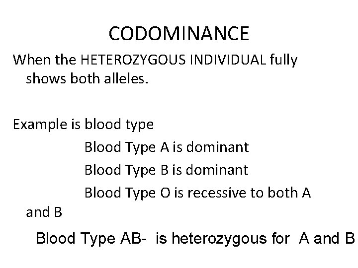 CODOMINANCE When the HETEROZYGOUS INDIVIDUAL fully shows both alleles. Example is blood type Blood