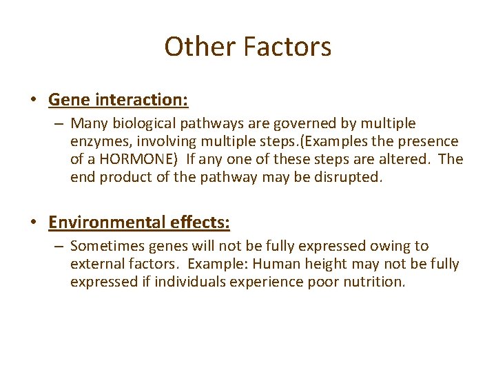 Other Factors • Gene interaction: – Many biological pathways are governed by multiple enzymes,