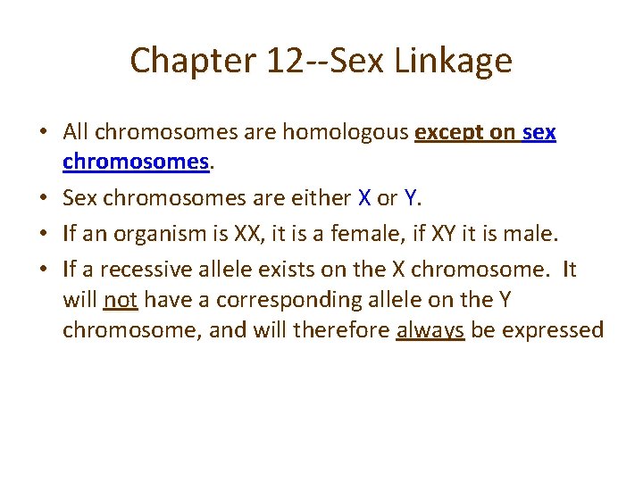Chapter 12 --Sex Linkage • All chromosomes are homologous except on sex chromosomes. •