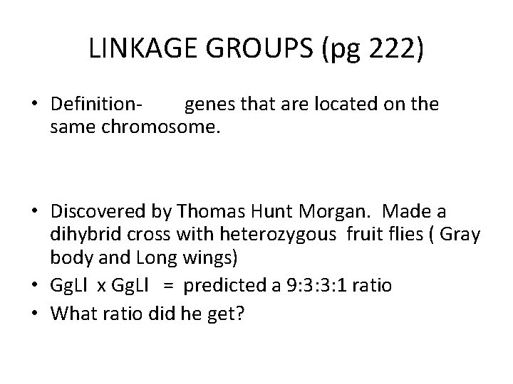 LINKAGE GROUPS (pg 222) • Definitiongenes that are located on the same chromosome. •