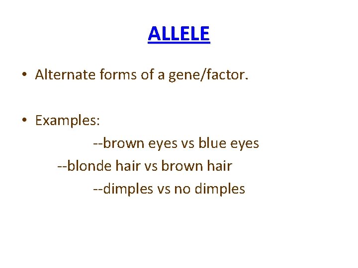 ALLELE • Alternate forms of a gene/factor. • Examples: --brown eyes vs blue eyes
